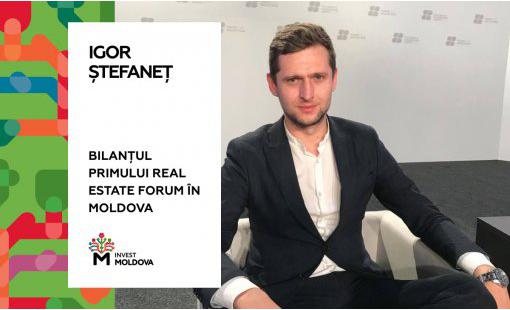 Igor Ștefaneț. Bilanțul primului Real Estate Forum în Moldova.